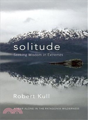 Solitude: Seeking Wisdom in Extremes - a Year Alone in the Patagonia Wilderness