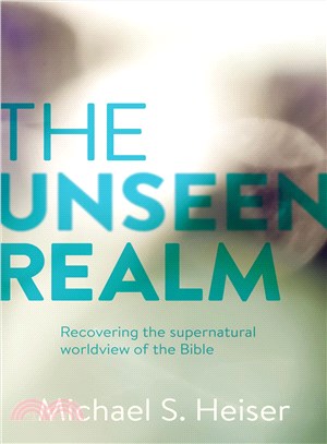 The Unseen Realm ─ Recovering the Supernatural Worldview of the Bible