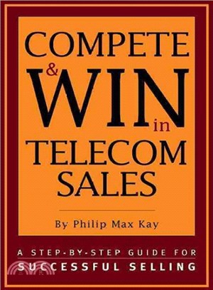 Compete and Win in Telecom Sales ― A Step by Step Guide to Successful Selling