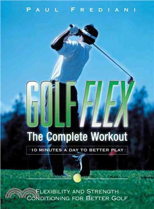 Golf Flex, the Complete Workout: 10 minutes a day to better play, Flexibility and Strength Conditioning for Better Golf