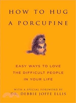 How to Hug a Porcupine ─ Easy Ways to Love the Difficult People in Your Life