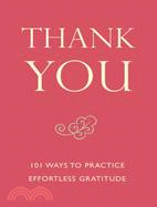 Thank You: 101 Ways to Practice Effortless Gratitude