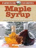 Farmstand Favorites: Maple Syrup: Over 75 Farm-Fresh Recipes