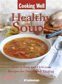 Healing Soups: Over 100 Easy and Delicious Recipes for Nutritional Healing