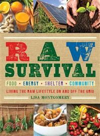 Raw Survival ─ Living the Raw Lifestyle on and Off the Grid: Food, Energy, Shelter, Community