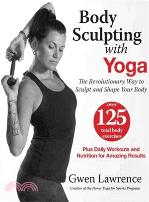 Body Sculpting With Yoga ─ The Revolutionary Way to Sculpt and Shape Your Body