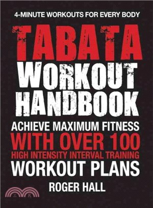 Tabata Workout Handbook ─ Achieve Maximum Fitness With Over 100 High Intensity Interval Training Workout Plans