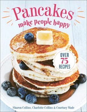 Pancakes Make People Happy ― Over 75 Recipes