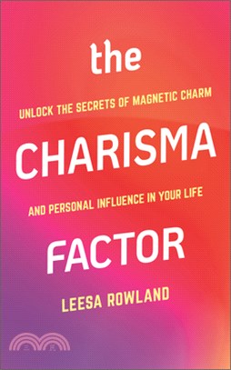 The Charisma Factor: Unlock the Secrets of Magnetic Charm and Personal Influence in Your Life