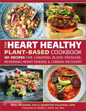 The Heart Healthy Plant Based Cookbook: Over 125 Recipes for Cardiac Recovery, Reversing Heart Disease and Lowering Blood Pressure