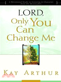 Lord, Only You Can Change Me ─ A Devotional Study on Growing in Character from the Beatitudes