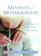 The Mission of Motherhood ─ Touching Your Child's Heart for Eternity