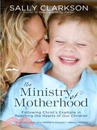 The Ministry of Motherhood ─ Following Christ's Example in Reaching the Hearts of Our Children