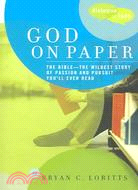 God On Paper: The Bible- The Wildest Story Of Passion And Pursuit You'll Ever Read