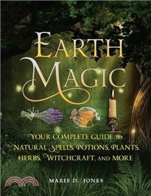 Earth Magic：Your Complete Guide to Natural Spells, Potions, Plants, Herbs, Witchcraft, and More