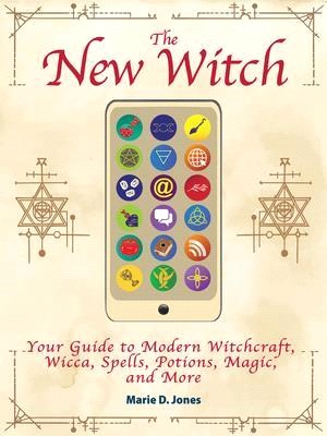 The New Witch ― Your Guide to Modern Witchcraft, Wicca, Spells, Potions, Magic, and More