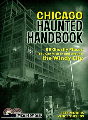 Chicago Haunted Handbook ─ 99 Ghostly Places You Can Visit in and Around the Windy City