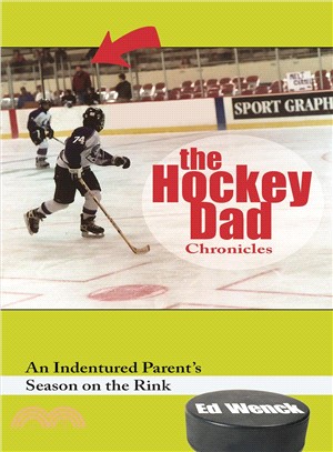 The Hockey Dad Chronicles ― An Indentured Parent's Season on the Rink