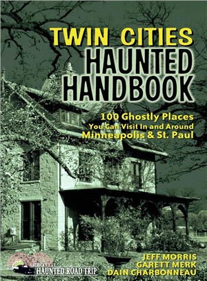 Twin Cities Haunted Handbook ― 100 Ghostly Places You Can Visit in and Around Minneapolis and St. Paul