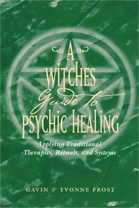 A Witch's Guide to Psychic Healing ― Applying Traditional Therapies, Rituals, and Systems