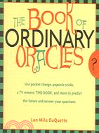 Book Of Ordinary Oracles ─ Use Pocket Change, Popsicle Sticks, A TV Remote, This Book, And More To Predict THe Furure And Answer Your Questions