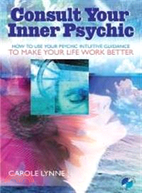 Consult Your Inner Psychic ― How To Use Intuitive Guidance To Make Your Life Work Better
