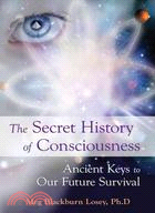 The Secret History of Consciousness ─ Ancient Keys to Our Future Survival