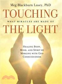 Touching the Light ─ What Miracles Are Made Of: Healing Body, Mind, and Spirit by Merging With God Consciousness