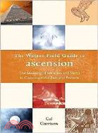 The Weiser Field Guide to Ascension: The Meaning of Miracles and Shifts in Consciousness Past and Present