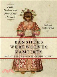 Banshees, Werewolves, Vampires, and Other Creatures of the Night ─ Facts, Fictions, and First-Hand Accounts