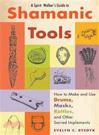 A Spirit Walker's Guide to Shamanic Tools ― How to Make and Use Drums, Masks, Rattles, and Other Sacred Implements