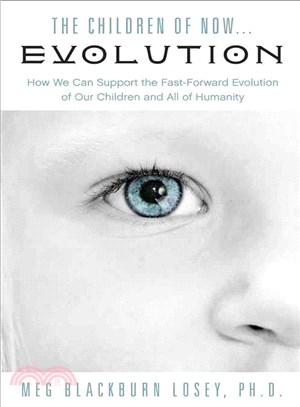 The Children of Now... Evolution ─ How We Can Support the Fast-Forward Evolution of Our Children and All of Humanity