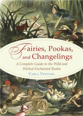 Fairies, Pookas, and Changelings ─ A Complete Guide to the Wild and Wicked Enchanted Realm