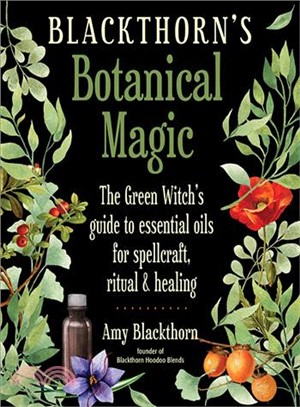 Blackthorn's Botanical Magic ― The Green Witch Guide to Essential Oils for Spellcraft, Ritual & Healing