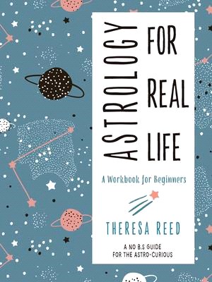 Astrology for Real Life ― A Workbook for Beginners; a No B.s. Guide for the Astro-curious
