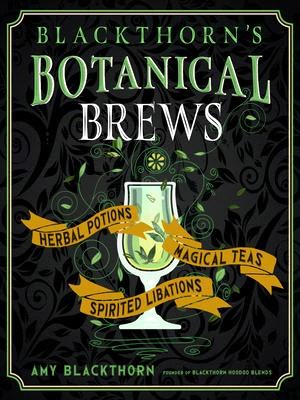 Blackthorn's Botanical Brews ― Herbal Potions, Magical Teas, and Spirited Libations