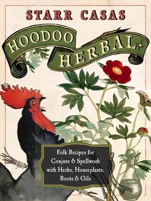 Hoodoo Herbal: Folk Recipes for Conjure & Spellwork with Herbs, Houseplants, Roots, & Oils