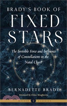 Brady's Book of Fixed Stars: The Invisible Force and Influence of Constellations in the Natal Chart