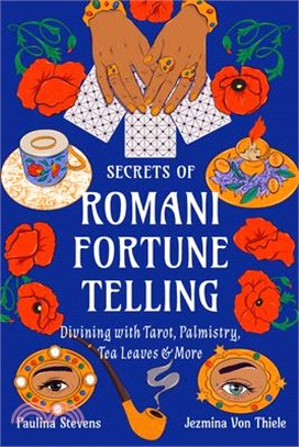 Secrets of Romani Fortune-Telling: Divining with Tarot, Palmistry, Tea Leaves, and More