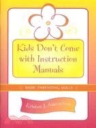 Kids Don't Come With Instruction Manuals: Basic Parenting Skills