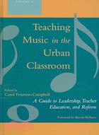 Teaching Music in the Urban Classroom ─ A Guide to Leadership, Teacher Education, And Reform