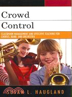 Crowd Control: Classroom Management and Effective Teaching for Chorus, Band, and Orchestra