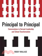 Principal to Principal: Conversations in Servant Leadership and School Transformation