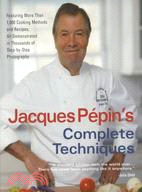 Jacques Pepin's Complete Technique: More Than 1,000 Preparations and Recipes, All Demonstrated in Thousands of Step-By-Step Photographs