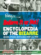 Ripley's Believe It Or Not! Encyclopedia Of The Bizarre: Amazing, Strange, Inexplicable, Weird, And All True!