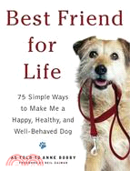 Best Friend for Life: 75 Simple Ways to Make Me Happy, Healthy, and Well-Behaved