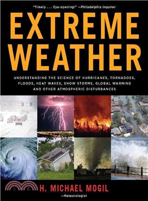 Extreme Weather: Understanding the Science of Hurricanes, Tornadoes, Floods, Heat Waves, Snow Storms, Global Warming, and Other Atmospheric Disturbances