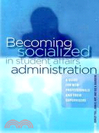 Becoming Socialized in Student Affairs Administration ─ A Guide for New Professionals and Their Supervisors
