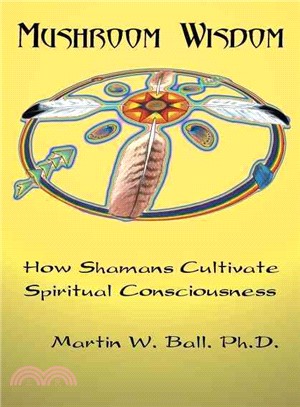 Mushroom Wisdom ─ How Shaman Cultivate Spiritual Consciousness