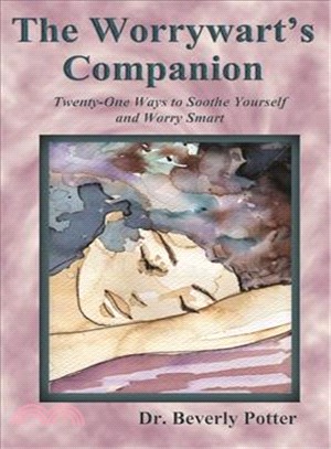 The Worrywart's Companion ― Twenty-One Ways to Soothe Yourself and Worry Smart